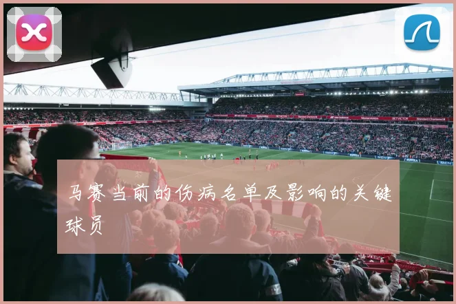 马赛当前的伤病名单及影响的关键球员